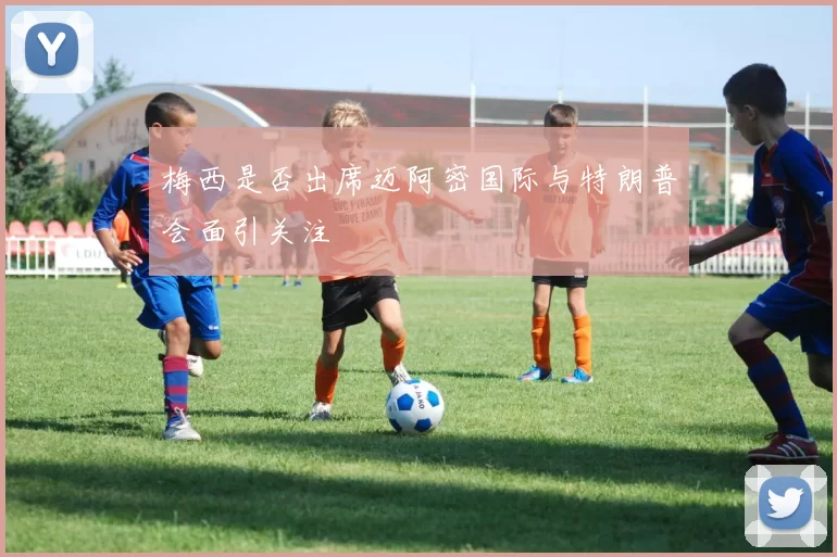 梅西是否出席迈阿密国际与特朗普会面引关注